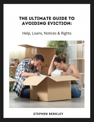 Stephen Berkley: The Ultimate Guide to Avoiding Eviction: Help, Loans, Notices & Rights