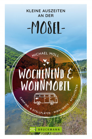 Michael Moll: Wochenend und Wohnmobil - Kleine Auszeiten an der Mosel