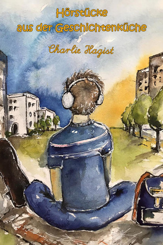 Charlie Hagist: Hörstücke aus der Geschichtenküche