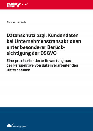 Carmen Födisch: Datenschutz bzgl. Kundendaten bei Unternehmenstransaktionen unter besonderer Berücksichtigung der DSGVO