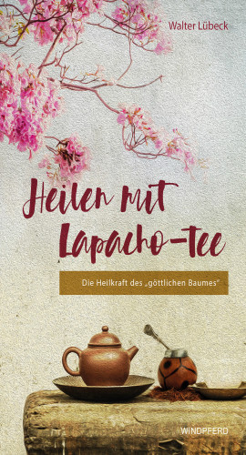 Walter Lübeck: Heilen mit Lapacho-Tee