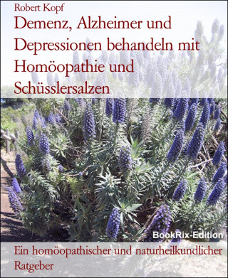 Robert Kopf: Demenz, Alzheimer und Depressionen behandeln mit Homöopathie und Schüsslersalzen