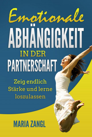 Maria Zangl: Emotionale Abhängigkeit in der Partnerschaft
