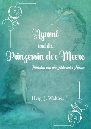 J. Walther, Eva Andersson, Serena C. Evans, Mo Kast: Ayumi und die Prinzessin der Meere