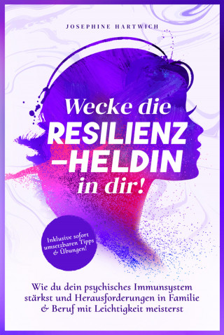 Josephine Hartwich: Resilienz: Wecke die Resilienz-Heldin in dir!
