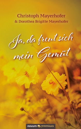 Christoph Mayerhofer & Dorothea Brigitte Mayerhofer, Dorothea Brigitte Mayerhofer: Ja, da freut sich mein Gemüt