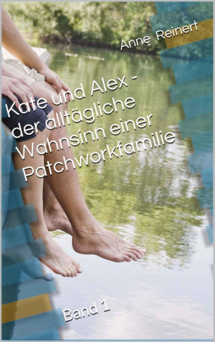 Anne Reinert: Kate und Alex- der alltägliche Wahnsinn einer Patchworkfamilie