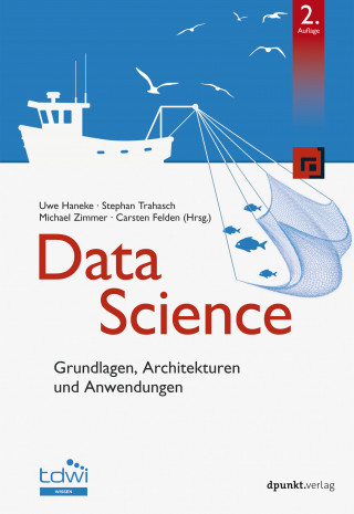 Uwe Haneke, Stephan Trahasch, Michael Zimmer, Carsten Felden: Data Science
