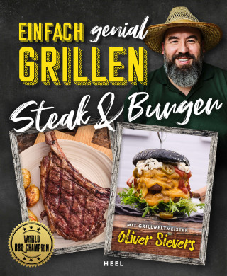 Oliver Sievers: Einfach genial Grillen: Steak & Burger