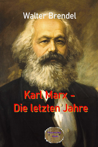 Walter Brendel: Karl Marx - Die letzten Jahre