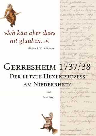 Peter Stegt: Gerresheim 1737/38 - Der letzte Hexenprozess am Niederrhein