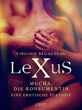 Virginie Bégaudeau: LeXuS: Mucha, die Konsumentin - Eine erotische Dystopie