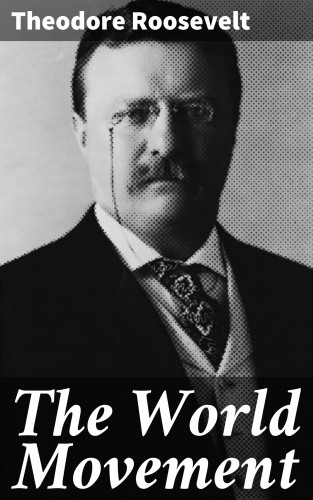 Theodore Roosevelt: The World Movement