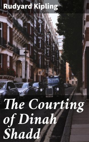 Rudyard Kipling: The Courting of Dinah Shadd