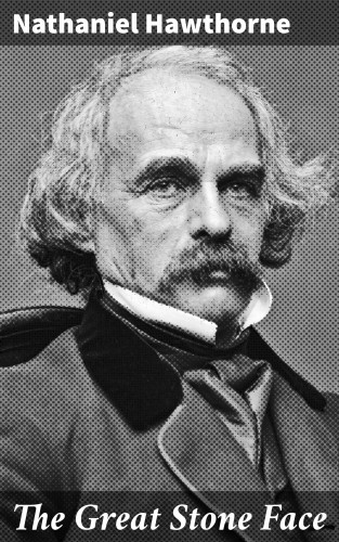 Nathaniel Hawthorne: The Great Stone Face