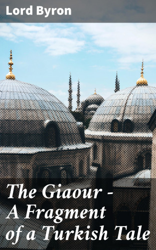 Lord Byron: The Giaour — A Fragment of a Turkish Tale
