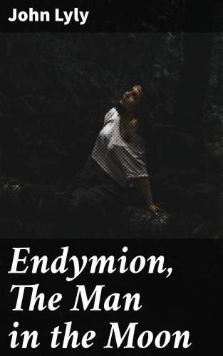 John Lyly: Endymion, The Man in the Moon