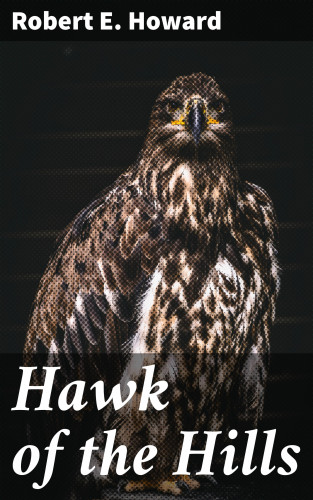 Robert E. Howard: Hawk of the Hills