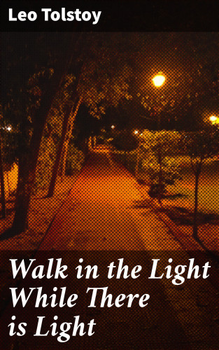 Leo Tolstoy: Walk in the Light While There is Light