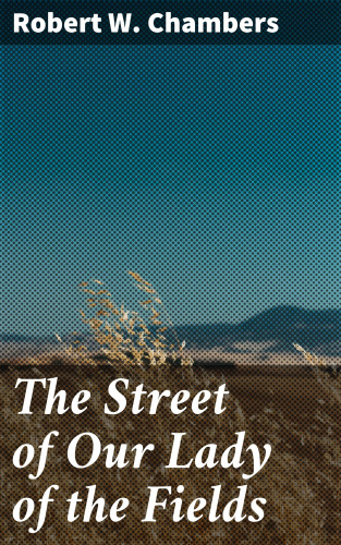 Robert W. Chambers: The Street of Our Lady of the Fields