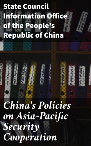 State Council Information Office of the People's Republic of China: China's Policies on Asia-Pacific Security Cooperation