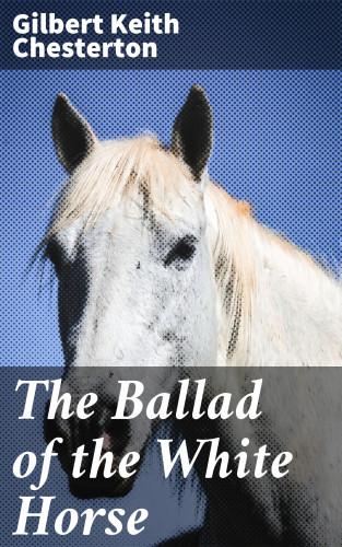 Gilbert Keith Chesterton: The Ballad of the White Horse
