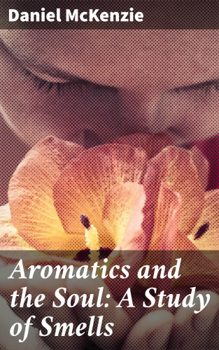 Daniel McKenzie: Aromatics and the Soul: A Study of Smells