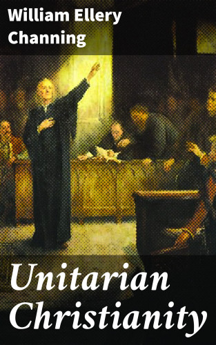 William Ellery Channing: Unitarian Christianity