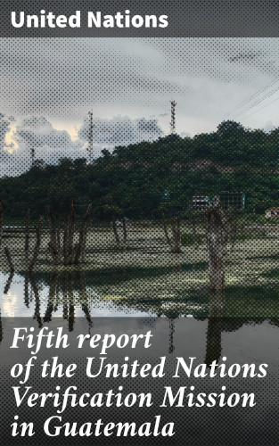 United Nations: Fifth report of the United Nations Verification Mission in Guatemala