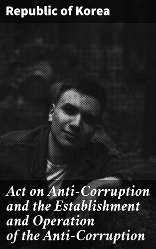 Republic of Korea: Act on Anti-Corruption and the Establishment and Operation of the Anti-Corruption