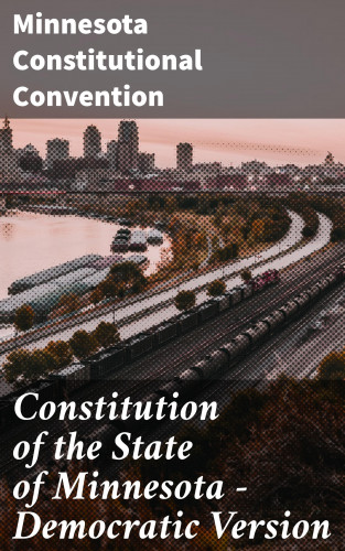 Minnesota Constitutional Convention: Constitution of the State of Minnesota — Democratic Version