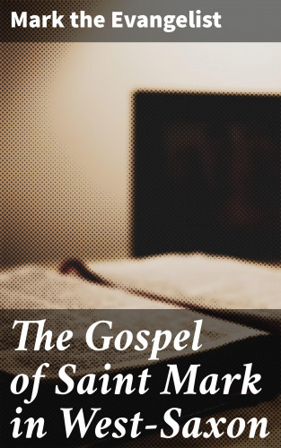 Mark the Evangelist: The Gospel of Saint Mark in West-Saxon