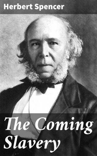 Herbert Spencer: The Coming Slavery