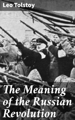 Leo Tolstoy: The Meaning of the Russian Revolution