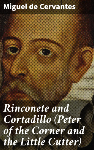 Miguel de Cervantes: Rinconete and Cortadillo (Peter of the Corner and the Little Cutter)