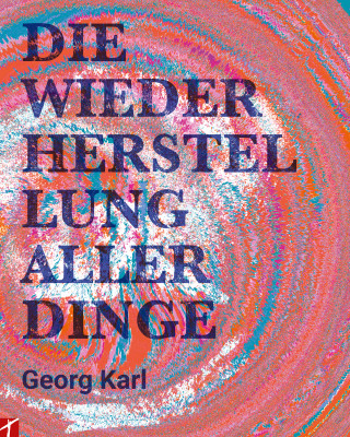 Georg Karl: Die Wiederherstellung aller Dinge