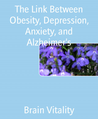 Brain Vitality: The Link Between Obesity, Depression, Anxiety, and Alzheimer's
