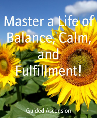Guided Ascension: Master a Life of Balance, Calm, and Fulfillment!