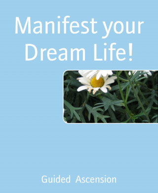 Guided Ascension: Manifest your Dream Life!