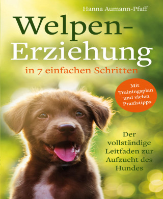 Hanna Aumann-Pfaff: Welpen-Erziehung in 7 einfachen Schritten