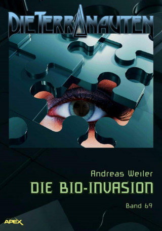 Andreas Weiler: DIE TERRANAUTEN, Band 69: DIE BIO-INVASION