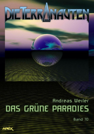 Andreas Weiler: DIE TERRANAUTEN, Band 70: DAS GRÜNE PARADIES