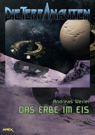 Andreas Weiler: DIE TERRANAUTEN, Band 72: DAS ERBE IM EIS