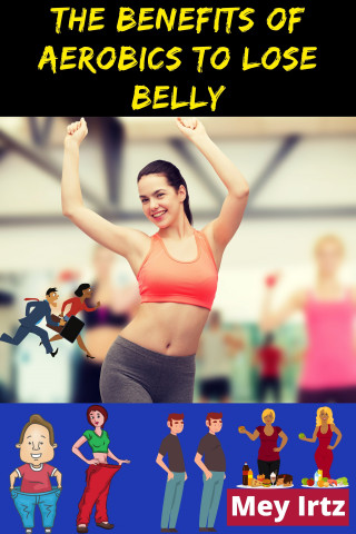 Mey Irtz: The Benefits of Aerobics to Lose Belly