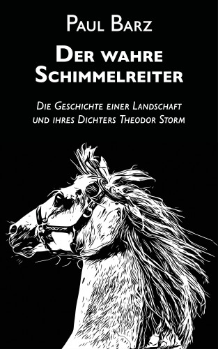 Paul Barz: Der wahre Schimmelreiter