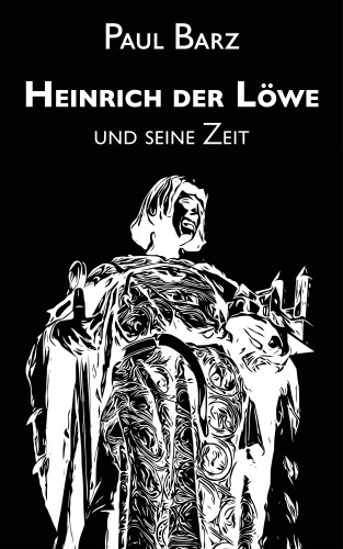 Paul Barz: Heinrich der Löwe und seine Zeit