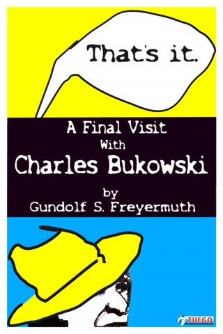 Gundolf S. Freyermuth: That's It. A Final Visit With Charles Bukowski