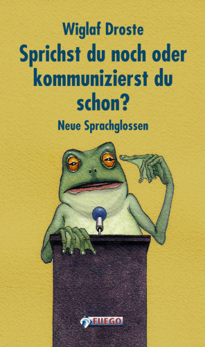 Wiglaf Droste: Sprichst du noch, oder kommunizierst du schon?