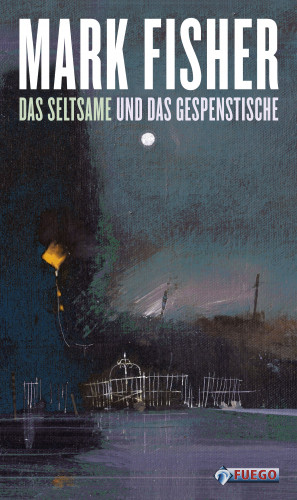 Mark Fisher: Das Seltsame und das Gespenstische