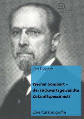 Lars Diedrich: Werner Sombart - der rückwärtsgewandte Zukunftspessimist?